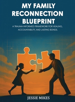 MY FAMILY RECONNECTION BLUEPRINT: A Trauma-Informed Framework For Healing, Accountability, And Lasting Bonds.