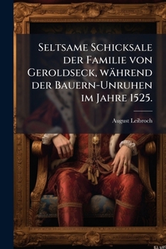 Paperback Seltsame Schicksale der Familie von Geroldseck, während der Bauern-Unruhen im Jahre 1525. [German] Book