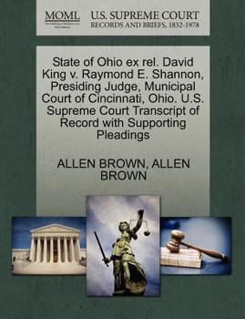 Paperback State of Ohio Ex Rel. David King V. Raymond E. Shannon, Presiding Judge, Municipal Court of Cincinnati, Ohio. U.S. Supreme Court Transcript of Record Book