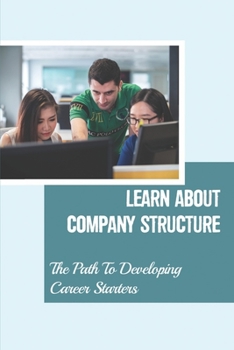 Paperback Learn About Company Structure: The Path To Developing Career Starters: Role Of Company Book