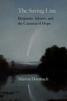 Paperback The Saving Line: Benjamin, Adorno, and the Caesuras of Hope Book