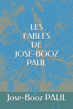 LES FABLES DE JOSE-BOOZ PAUL (French Edition)