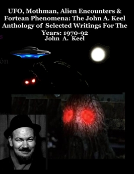 Paperback UFO, Mothman, Alien Encounters & Fortean Phenomena: The John A. Keel Anthology of Selected Writings For The Years: 1970-92 Book
