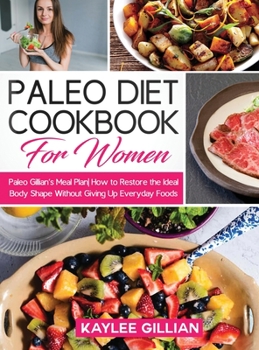 Hardcover Paleo Diet Cookbook for Women: Paleo Gillian's Meal Plan How to Restore the Ideal Body Shape Without Giving Up Everyday Foods Book