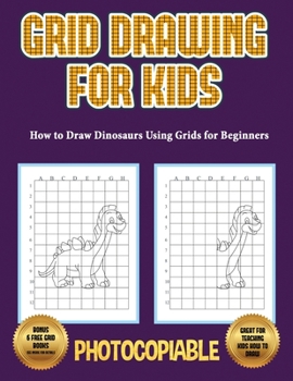 Paperback How to Draw Dinosaurs Using Grids for Beginners (Grid Drawing for Kids) Book