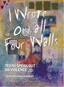 Hardcover I Wrote on All Four Walls: Teens Speak Out on Violence Book