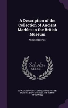 A Description of the Collection of Ancient Marbles in the British Museum: With Engravings