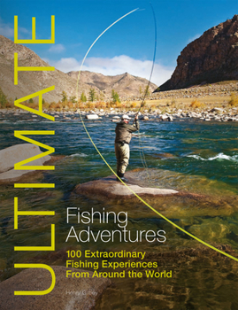 Paperback Ultimate Fishing Adventures: 100 Extraordinary Fishing Experiences from Around the World Book