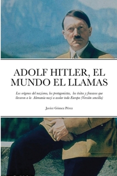 Paperback Adolf Hitler, El Mundo El Llamas: Los orígenes del nazismo, los protagonistas, los éxitos y fracasos que llevaron a la Alemania nazi a asolar toda Eur [Spanish] Book