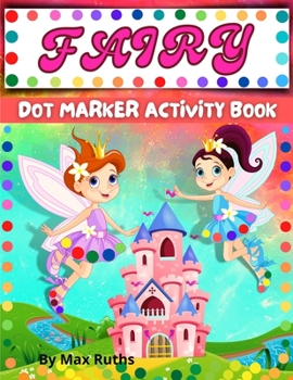 Fairy Dot Markers Activity Book: - Amazing Fairy Coloring Book, Dot Markers Activities/ Activity Book for Children's /Perfect coloring book for ... Boys Kids Ages 2-4, 3-5 easy and fun for kids