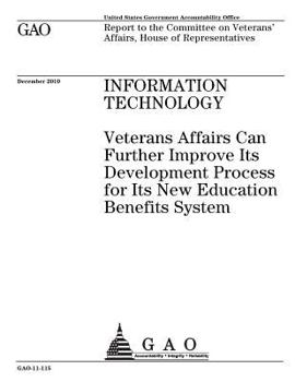 Information technology˜ :˜Veterans Affairs can further improve its development process for its new education benefits system : report to the Committee on Veterans Affairs, House of Representatives.