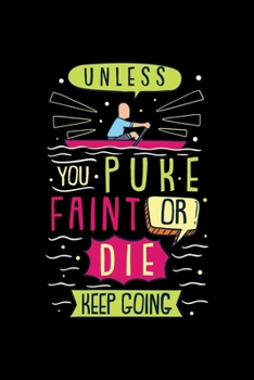 Rowing Notebook Unless You Puke Faint Or Die Keep Going: Rowing Notebook, Diary and Journal with 120 Pages Great Gift For Rower