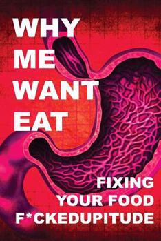 Paperback Why Me Want Eat: Fixing Your Food F*ckedupitude Book