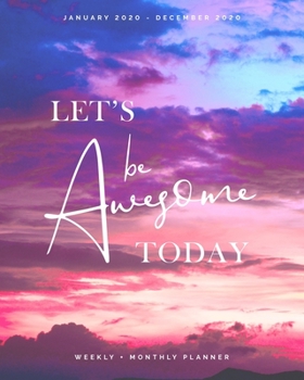 Paperback Let's Be Awesome Today - January 2020 - December 2020 - Weekly + Monthly Planner: Colorful Sunrise Sky with Clouds Agenda with Quotes Book