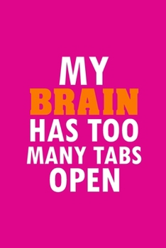 Paperback My Brain Has Too Many Tabs Open: Funny Lined Notebook, Funny Office Humor, Funny Office Gift (6 x 9 Inches, 120 Pages) Book