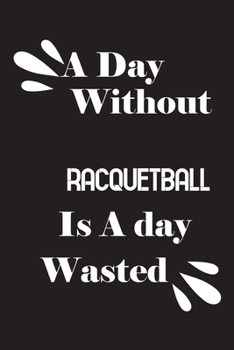 Paperback A day without racquetball is a day wasted Book