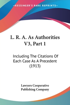 Paperback L. R. A. As Authorities V3, Part 1: Including The Citations Of Each Case As A Precedent (1913) Book