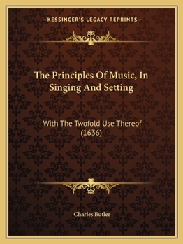 Paperback The Principles Of Music, In Singing And Setting: With The Twofold Use Thereof (1636) Book