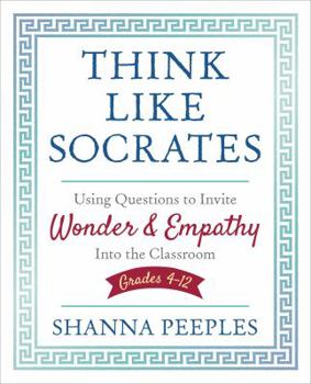 Paperback Think Like Socrates: Using Questions to Invite Wonder and Empathy Into the Classroom, Grades 4-12 Book