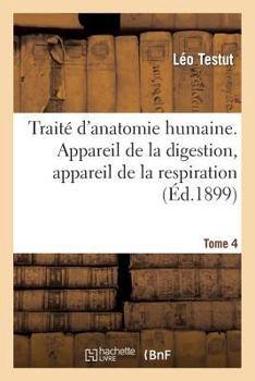 Paperback Traité d'Anatomie Humaine. Appareil de la Digestion. Tome 4 (Ed. 1899): Appareil de la Respiration Et de la Phonation, Appareil Uro-Génital, Embryolog [French] Book