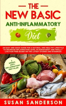 Paperback The New Basic Anti-Inflammatory Diet: An Easy and Quick Guide for a Natural and Healthy Lifestyle to Decrease Inflammation Level in Human Body and Fin Book