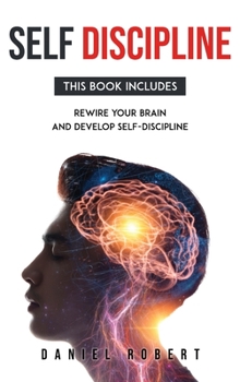 Hardcover Self Discipline: This Book Includes: Rewire Your Brain and Develop Delf-Discipline Book