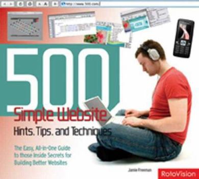 Paperback 500 Simple Website Hints, Tips, and Techniques: The Easy, All-In-One Guide to Those Inside Secrets for Building Better Websites Book
