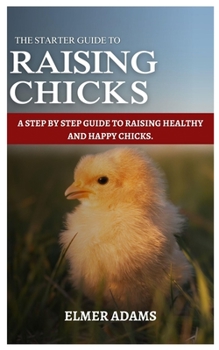 RAISING CHICKS: A Step-by-step guide to raising healthy and happy chicks