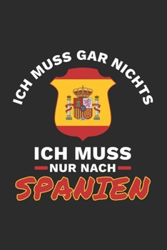 Spanien Notizbuch: Ich muss gar nichts - Ich muss nur nach Spanien / 6x9 Zoll / 120 linierte Seiten