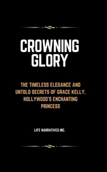 Paperback Crowning Glory: The Timeless Elegance and Untold Secrets of Grace Kelly, Hollywood's Enchanting Princess [Large Print] Book