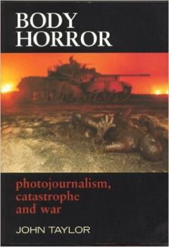 Hardcover Body Horror: Photojournalism, Catastrophe and War Book