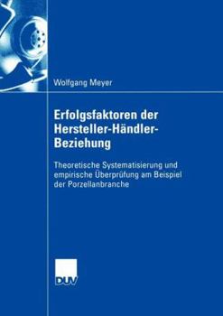 Paperback Erfolgsfaktoren Der Hersteller-Händler-Beziehung: Theoretische Systematisierung Und Empirische Überprüfung Am Beispiel Der Porzellanbranche [German] Book