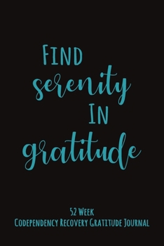 Paperback Find Serenity In Gratitude: 52 Week Codependency Recovery Gratitude Journal With Daily and Weekly Gratitude and Affirmations Book