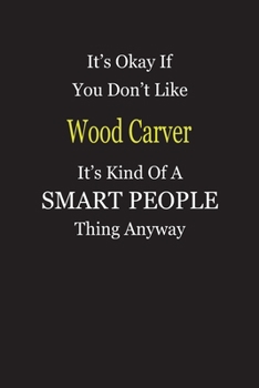 Paperback It's Okay If You Don't Like Wood Carver It's Kind Of A Smart People Thing Anyway: Blank Lined Notebook Journal Gift Idea Book