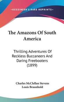 Hardcover The Amazons Of South America: Thrilling Adventures Of Reckless Buccaneers And Daring Freebooters (1899) Book