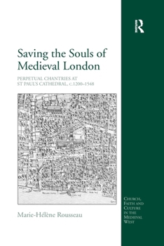 Saving the Souls of Medieval London: Perpetual Chantries at St Paul's Cathedral, C.1200-1548