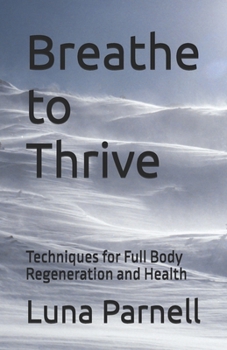 Breathe to Thrive: Techniques for Full Body Regeneration and Health (Natures Breathe, Guides to Breathe Work)