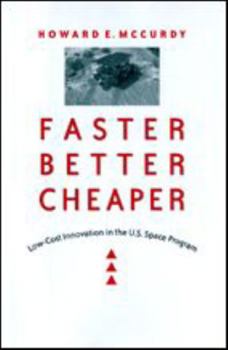Faster, Better, Cheaper: Low-Cost Innovation in the U.S. Space Program (New Series in NASA History) - Book  of the New Series in NASA History
