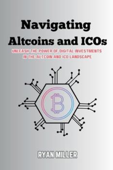 Paperback Navigating Altcoins and ICOs: Unleash the Power of Digital Investments in the Altcoin and ICO Landscape Book