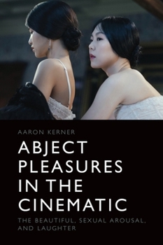Hardcover Abject Pleasures in the Cinematic: The Beautiful, Sexual Arousal, and Laughter Book