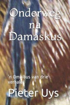 Paperback Onderweg na Damaskus: ʼn Omnibus van drie verhale [Afrikaans] Book