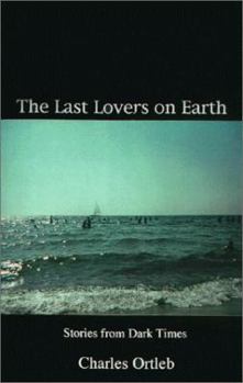 Paperback The Last Lovers on Earth: Stories from Dark Times Book