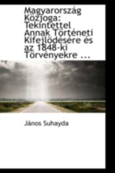 Paperback Magyarorsz G K Zjoga: Tekintettel Annak T Rt Neti Kifejl D S Re ?'S AZ 1848-KI T RV Nyekre ... Book