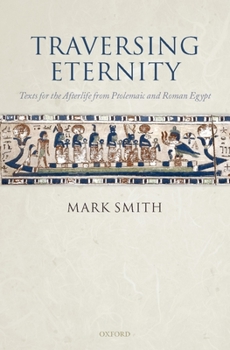 Hardcover Traversing Eternity: Texts for the Afterlife from Ptolemaic and Roman Egypt Book