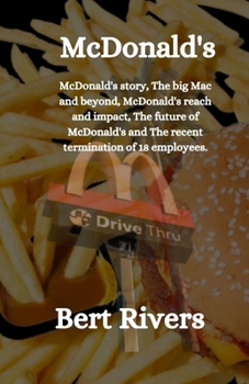 McDonald's: McDonald's story, The big Mac and beyond, McDonald's reach and impact, The future of McDonald's and The recent termination of 18 employees. B0CNH9RRZD Book Cover