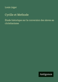 Cyrille et Methode: Étude historique sur la conversion des slaves au christianisme (French Edition)
