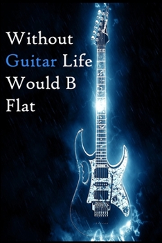 Paperback Without Guitar Life Would B Flat: Lined Notebook / Journal Gift, 200 Pages, 6x9, Light Guitar Cover, Matte Finish Inspirational Quotes Journal, Notebo Book