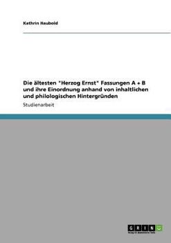 Paperback Die ältesten "Herzog Ernst" Fassungen A + B und ihre Einordnung anhand von inhaltlichen und philologischen Hintergründen [German] Book