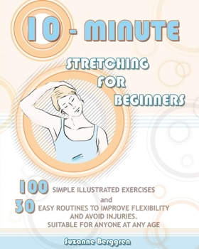 Paperback 10-Minute Stretching for Beginners: 100 Simple Illustrated Exercices and 30 Easy Routines to Improve Flexibility and Avoid Injuries. Suitable for Anyo Book