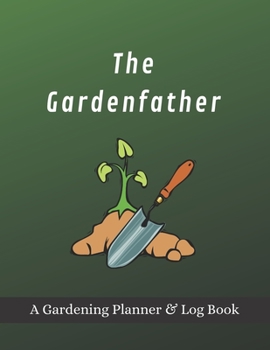 Paperback The Gardenfather: A Gardening Planner & Log Book: Perfect Must Have Gift For All Gardeners Enthusiasts (Monthly Planner, Budget Tracker, Book